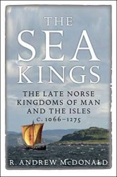 The Sea Kings: The Late Norse Kingdoms of Man and the Isles c.10661275