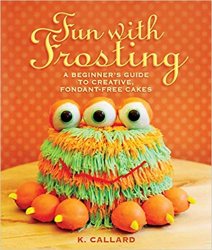 Fun with Frosting: A Beginners Guide to Decorating Creative, Fondant-Free Cakes