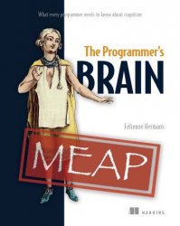 The Programmer's Brain: What every programmer needs to know about cognition (MEAP)
