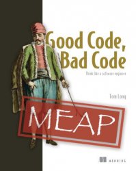 Good Code, Bad Code: Think like a software engineer (MEAP)