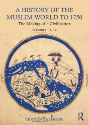 A history of the Muslim world to 1750: the making of a civilization