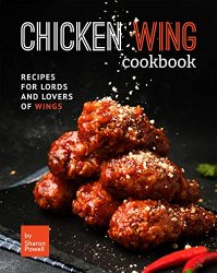 Chicken Wing Cookbook: Recipes for Lords and Lovers of Wings