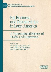 Big Business And Dictatorships In Latin America: A Transnational History Of Profits And Repression