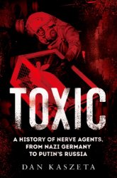 Toxic: A History Of Nerve Agents, From Nazi Germany To Putins Russia