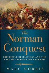 The Norman Conquest: The Battle of Hastings and the Fall of Anglo-Saxon England by Marc Morris