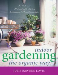 Indoor Gardening the Organic Way How to Create a Natural and Sustaining Environment for Your Houseplants