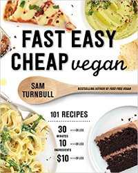 Fast Easy Cheap Vegan: 101 Recipes You Can Make in 30 Minutes or Less, for $10 or Less, and with 10 Ingredients or Less!