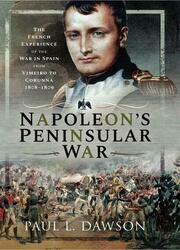Napoleon's Peninsular War: The French Experience of the War in Spain from Vimeiro to Corunna, 18081809