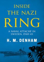 Inside the Nazi Ring: A Naval Attache in Sweden, 1940-1945 (Memoirs from World War Two)