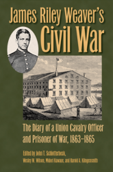 James Riley Weavers Civil War: The Diary of a Union Cavalry Officer and Prisoner of War, 18631865