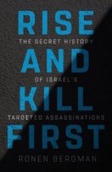 Rise and Kill First: The Secret History of Israels Targeted Assassinations