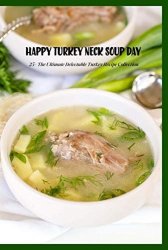 Happy Turkey Neck Soup Day: 25+ The Ultimate Delectable Turkey Recipe Collection