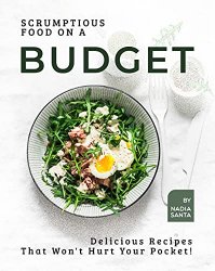 Scrumptious Food on a Budget: Delicious Recipes That Won't Hurt Your Pocket!