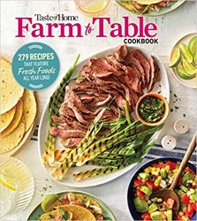 Taste of Home Farm to Table Cookbook: 279 Recipes that Make the Most of the Season's Freshest Foods  All Year Long!