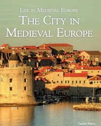 The City in Medieval Europe (Life in Medieval Europe)