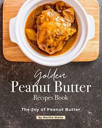 Golden Peanut Butter Recipes Book: The Joy of Peanut Butter