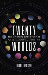 Twenty Worlds: The Extraordinary Story of Planets Around Other Stars