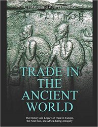 Trade in the Ancient World: The History and Legacy of Trade in Europe, the Near East, and Africa during Antiquity