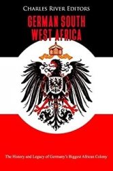 German South West Africa: The History and Legacy of Germanys Biggest African Colony