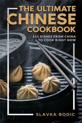 The Ultimate Chinese Cookbook: 111 Dishes From China To Cook Right Now