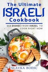 The Ultimate Israeli Cookbook: 111 Dishes From Israel To Cook Right Now