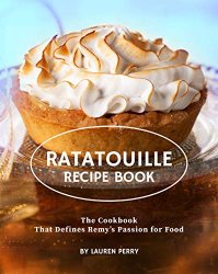 Ratatouille Recipe Book: The Cookbook That Defines Remy's Passion for Food