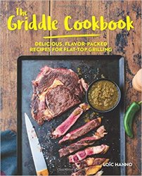 The Griddle Cookbook: Delicious, Flavor-Packed Recipes for Flat-Top Grilling