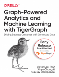 Graph-Powered Analytics and Machine Learning with TigerGraph (Early Release)