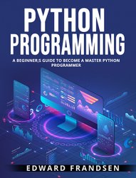 Python Programming: A Beginner's Guide To Become A Master Python Programmer