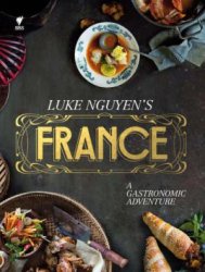 Luke Nguyens France Ebook: a Gastromonic Adventure