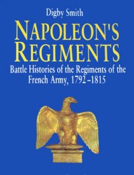 Napoleons Regiments: Battle Histories of the Regiments of the French Army 1792-1815