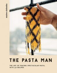 The Pasta Man: The Art of Making Spectacular Pasta