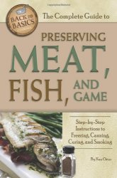 The Complete Guide to Preserving Meat, Fish, and Game: Step-by-step Instructions to Freezing, Canning, Curing, and Smoking