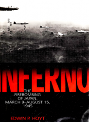 Inferno: The Firebombing of Japan, March 9-August 15, 1945