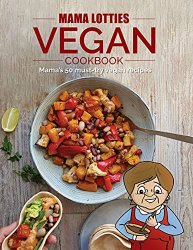 Mama Lotties Vegan Cookbook: 50 Must-try Vegan Recipes
