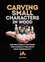 Carving Small Characters in Wood: Instructions & Patterns for Compact Projects with Personality