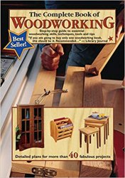 The Complete Book of Woodworking: Step-by-Step Guide to Essential Woodworking Skills, Techniques, Tools and Tips