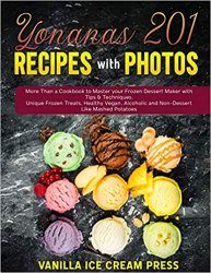 Yonanas 201 Recipes with Photos: More Than a Cookbook to Master your Frozen Dessert Maker with Tips & Techniques