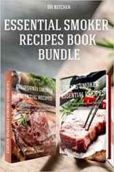 Essential Smoker Recipes Bundle: TOP 25 Texas Smoking Meat Recipes California Smoking Meat Recipes that Will Make you Cook Like a Pro