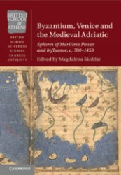 Byzantium, Venice and the Medieval Adriatic. Spheres of Maritime Power and Influence, c. 700-1453