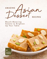 Amazing Asian Dessert Recipes: Mouth-Watering Sweets to Brighten Up Your Table