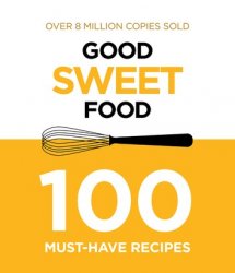 Good Sweet Food: 100 Must-Have Recipes