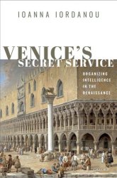 Venices Secret Service: Organizing Intelligence In The Renaissance