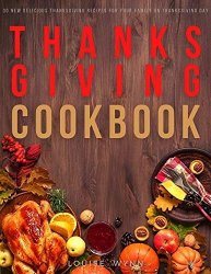 Thanksgiving Cookbook: 30 New Delicious Thanksgiving Recipes for Your Family on Thanksgiving Day