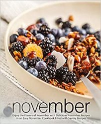 November: Enjoy the Flavors of November with Delicious November Recipes in an Easy November Cookbook Filled with Savory