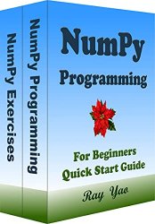 NUMPY Programming, For Beginners, Quick Start Guide: Numpy Language Crash Course Tutorial & Exercises