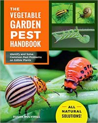 The Vegetable Garden Pest Handbook: Identify and Solve Common Pest Problems on Edible Plants - All Natural Solutions!