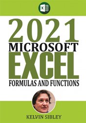 2021 Microsoft Formulas and Functions: A Simplified Guide With Examples on how to take advantage of built-in Excel Formulas and Functions