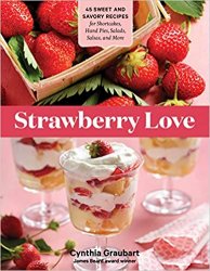 Strawberry Love: 45 Sweet and Savory Recipes for Shortcakes, Hand Pies, Salads, Salsas, and More