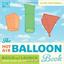 The Hot Air Balloon Book: Build and Launch Kongming Lanterns, Solar Tetroons, and More